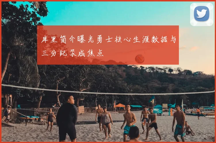 库里简介曝光勇士核心生涯数据与三分纪录成焦点