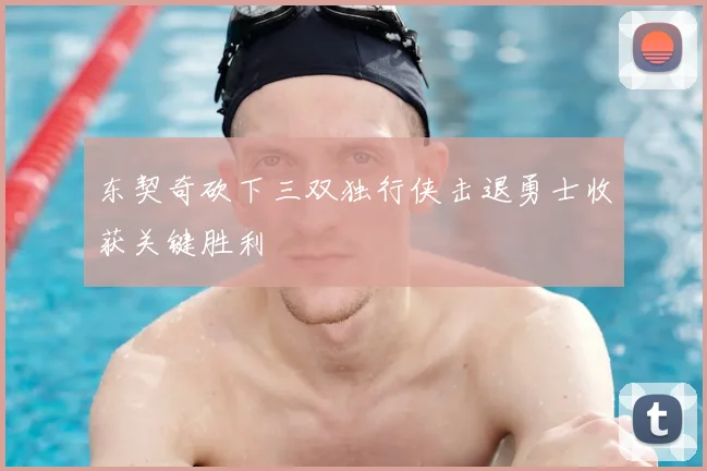 东契奇砍下三双独行侠击退勇士收获关键胜利